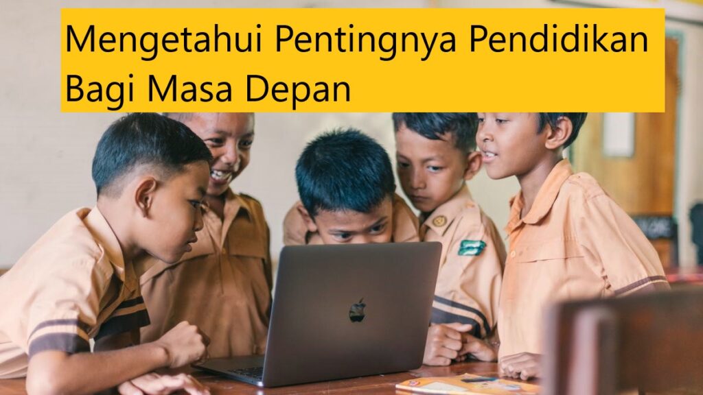 Mengetahui Pentingnya Pendidikan Bagi Masa Depan